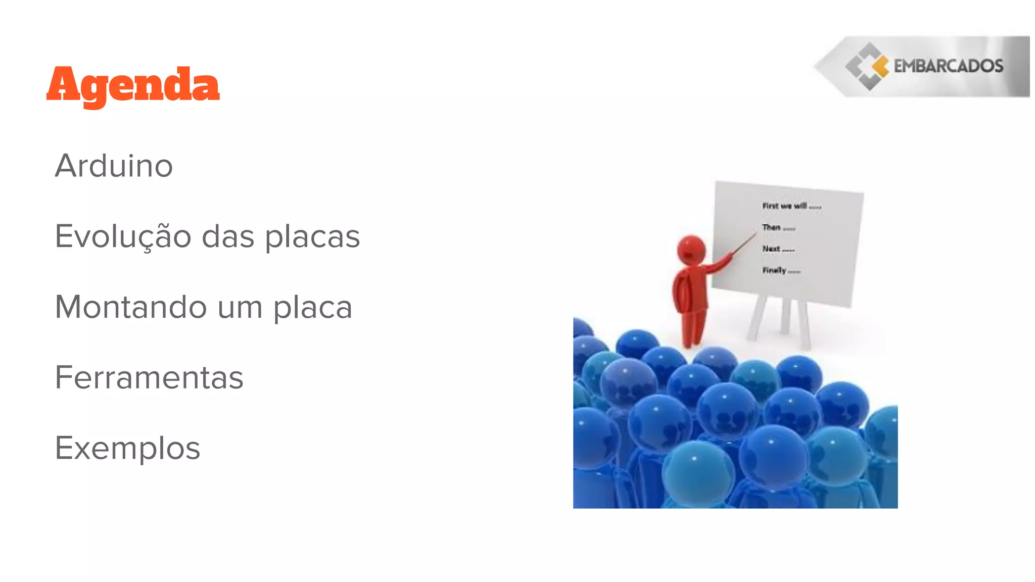 Agenda
Arduino
Evolução das placas
Montando um placa
Ferramentas
Exemplos
 