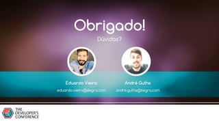 Eduardo Vieira André Guths
eduardo.vieira@ilegra.com andre.guths@ilegra.com
Obrigado!
Dúvidas?
 