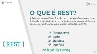 O QUE É REST?
5
A Representational State Transfer, em português Transferência de
Estado Representacional, é um estilo de arquitetura que define um
conjunto de restrições e propriedades baseados em HTTP.
3ª Stateless
1ª Client/Server
2ª Cache
4ª Interface
2000 por Roy Fielding
 