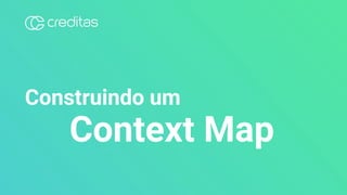 Construindo um
Context Map
 