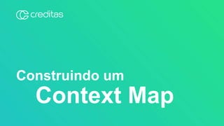 Construindo um
Context Map
 