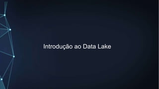 Introdução ao Data Lake
 