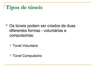 Tipos de túneis
 Os túneis podem ser criados de duas
diferentes formas - voluntárias e
compulsórias:
 Túnel Voluntário
 Túnel Compulsório
 