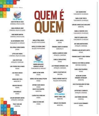 10 A CIDADE
QUEMÉ
QUEM
SULDEMINAS
ALINECRISTINADESOUZA
COMERCIAL (POUSOALEGRE)
CAMILARODRIGUESABUD
COMERCIAL (POÇOS DE CALDAS)
DAVIDRIBEIROMARITAN
COMERCIAL (POUSOALEGRE)
GILSONBERNARDESVITOR
PLANEJAMENTO DE MERCADO
KEILABRAGACORREABOMFIM
VENDAS
LETÍCIAALVESMORAS
COMERCIAL (POÇOS DE CALDAS)
LIGIACOUTOSILVA
OPERAÇÕES COMERCIAIS
LIVIATEIXEIRAGRASSIRAMOS
VENDAS
LUIZCARLOSARAÚJO
VENDAS
RAYARAERBSTROSA
MARKETINGTV
RENENESTORINETO
VENDAS
RYANMENEGUCI
VENDAS
SUELENEMONTANINISANCHES
OPERAÇÕES COMERCIAIS
THALISSILVALIMA
COMERCIAL
CAIOSIQUEIRANOVO
PLANEJAMENTO DE MERCADO
CAMILACILENETEROSSI
PLANEJAMENTO DE MERCADO
CAROLINEJORDÃOALVESBRASILEIRO
MARKETING
DANIELLESENATORECOSTA
PLANEJAMENTO DE MERCADO
DENISEDEALMEIDAJACKIX
PLANEJAMENTO DE MERCADO
ENISMARIAMARTONBRUNO
OPERAÇÕES COMERCIAIS
FERNANDAALANAMESQUITASANTOS
VENDAS
FERNANDOBIGHETTIJORGEFERREIRA
VENDAS
FRANCISCOJOSÉFREIREALCANTARA
DIRETORIA COMERCIAL
ISABELARIGHIFIGUEIREDO
VENDAS
JACQUELINEOLIVEIRA
FERNANDESBITENCOURT
MARKETING
JULIOCESARMIGLIONICODEPAIVA
VENDAS
LAUTERPAULOSCANDIUZZI
OPERAÇÕES COMERCIAS
LIVIAFERMINOMARCHIORI
COMERCIAL
LUCASDESOUZAFERNANDES
VENDAS
MARIAVITÓRIAJORDÃO
RELAÇÕES INSTITUCIONAIS
RAFAELDEOLIVEIRAGOMES
RELAÇÕES INSTITUCIONAIS
EPTVCENTRAL
AMANDAMAGALHÃES
RODRIGUESARTHUR
PLANEJAMENTO DE MERCADO
ANDRÉJUSTINOGIRON
VENDAS
ANDREACRISTINABARGASPIGATIN
VENDAS
ANTONIOFLÁVIOARAÚJO
VENDAS
CARLOSELELIOMARTINS
MARKETING
CLAUDIAVILELAFINOCCHIO
VENDAS
DANILOGUSTAVONOVI
VENDAS
DIEGOSANTOS
VENDAS
FERNANDASIEBERTDEANDRADE
MARKETINGTV
GABRIELAGANDINIDOCARMO
OPERAÇÕES COMERCIAIS
ISABELLACREPALDIPINTO
VENDAS
LUIZFERNANDOBERNARDESSILVA
OPERAÇÕES COMERCIAIS
MARCOSCESARFRATESCHI
DIRETORIA
DANIELAVIRGÍNIAFRANCISCO
RELAÇÕES INSTITUCIONAIS
EPTVCAMPINAS
ANDRÉATORRESLONA
MARKETING
ARNALDOJOSEBRAGION
MARKETING
 