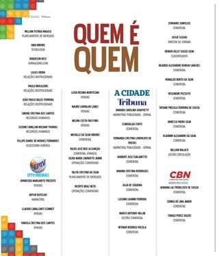 IVANRIBEIRO
TECNOLOGIA
REBERSONRICCI
JORNALISMO.COM
LUCASVIEIRA
RELAÇÕES INSTITUCIONAIS
PAULOBRASILEIRO
RELAÇÕES INSTITUCIONAIS
JOÃOPAULOBALÁSFERREIRA
RELAÇÕES INSTITUCIONAIS
SIMONECRISTINADOSSANTOS
RECURSOS HUMANOS
SUZANECAVALLINIMOLNARTHOBIAS
RECURSOS HUMANOS
FELLIPEDANIELDEMORAESFERNANDES
ASSESSORIA JURÍDICA
EPTVRIBEIRÃO
APARECIDAMARGARETEPREZOTO
VENDAS
OTAVIANOZANFELICE
COMERCIAL
JOSUÉSUZUKI
DIRETOR DE JORNAIS
RENATAKELLYSOUZASILVA
CLASSIFICADOS
RICARDOALEXANDREBORGHISANCHES
COMERCIAL
RONALDOBENTODASILVA
COMERCIAL
ROSEMEIREPEZZUTO
COMERCIAL
TATIANEPRISCILAFERREIRADESOUZA
COMERCIAL
VANESSAVIEIRASILVA
COMERCIAL
VLADIMIRALEXANDREDASILVA
COMERCIAL
WILLIAMMALACO
GESTÃO CIRCULAÇÃO
ADRIANALIATREBILCOCKDESOUZA
COMERCIAL
EDINEADELIMAJANERI
COMERCIAL
THIAGOPEREZGIUZIO
COMERCIAL
QUEMÉ
QUEMLUZIAREGINAMONTEZANI
VENDAS
MAUROCARVALHOLEMES
VENDAS
MELINACOSTAFAUSTINO
VENDAS
MICHELLEDASILVARIBEIRO
COMERCIAL
RILDOJOSÉREISASSUNÇÃO
COMERCIAL (FRANCA)
SILVIAMARIACAVINATTOJANINI
OPERAÇÕES COMERCIAIS
TALITACRISTINADASILVA
PLANEJAMENTO DE MERCADO
VICENTEBRAZNETO
OPERAÇÕES COMERCIAIS
AMANDACAROLINAGRAFFIETTI
MARKETING PUBLICIDADE - JORNAL
ESMERALDAFORTE
COMERCIAL
FERNANDACRISTINALORENCATODE
FREITAS
MARKETING PUBLICIDADE - JORNAL
HERBERTJOSEFURLANETTO
COMERCIAL
JANAINACRISTINARODRIGUES
COMERCIAL
JULIADESIQUEIRA
COMERCIAL
LUCIANOGIANINIFERREIRA
COMERCIAL
MARCOANTONIOVALLIM
GESTÃO COMERCIAL
NEYMARRODRIGOPACOLA
COMERCIAL
ARTURBOTELHO
MARKETING
CLAUDIOCAVALCANTISCHMIDT
VENDAS
FABIOLACRISTINADOSSANTOS
VENDAS
12 A CIDADE
WILLIAMYUTAKANAGASE
PLANEJAMENTO DE MERCADO
QU
 