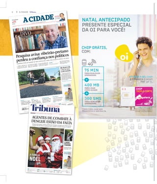 6 A CIDADE
EURO
COMPRA VENDA VARIAÇ
Mín. 22º
Máx. 36º
TEMPO
Levantamento mostra que população não espera melhorias para a cidade vindas de ações da prefeitura e da Câmara
Pesquisa organizada pe-
la Fundace em parceria com
a Acirp mostra que o ribei-
rão-pretano não vê perspecti-
vas de melhoras na cidade por
meio das mãos dos políticos.
Apenas 6,7% da população
acredita que a cidade de Ribei-
rão Preto pode melhorar hoje
nas mãos da prefeita Dárcy Ve-
ra (PSD) e de seus secretários
e 6,2% crê que a melhora vi-
rá por meio de ações dos vere-
adores. Para piorar, o nível de
confiança nos políticos, de 0 a
10, não chega a 5 DIA 6 E 7
Geração de vagas
registra uperação
em Ribe
De volta aos
palcos, Sandy faz
Rib irão
De Ribeirão Preto
para as ondas e o
mundo do surfe
DIA 3
E1
EMPREGOS
MÚSICA
TEMPESTADE BRASILEIRA
Pesquisa avisa: ribeirão-pretano
perdeu a confiança nos políticos
ANÁLISE
“Falta de confiança é reforçada pelos casos
de corrupção diariamente publicados”
JÚLIO CHIAVENATO
Politicanalha mesquinha
“O cinismo e a hipocrisia dos
medíocres estão a serviço do
poder para a vingancinha”
OPINIÃO A2
EDIÇÃO DE HOJE 42 páginas
Classificados
DIVODIVO
ADEUS,
Professor, artista plástico, cartunista,
escritor, advogado e apaixonado por Ribeirão,
Divo Marino morre aos 90 anos
C1 E C3
BURACOS
COM OS DIAS
CONTADOS
A Prefeitura de Ribeirão Pre-
to assinou contrato com a em-
presa DGB Engenharia e Cons-
truções Ltda. para fornecimen-
to de asfalto quente e deu início
ontem à Operação Emergencial
Tapa-Buracos. O investimento
será de R$ 5 milhões até o final
do ano que vem DIA 8
MILENA AUREA / A CIDADE
Operação teve início
ontem, em Ribeirão
WEBER SIAN / A CIDADE
R$ 2,00
EXEMPL AR
1.400
OFERTAS
DESDE 1905
ANO 110
RIBEIRÃO PRETO
SÁBADO, 19 DE DEZEMBRO DE 2015
Nº 353
www.jornalacidade.com.br
JOSÉ SIMÃO
C6
FOLIA COM
CUNHA
DÓLAR
COMPRA VENDA VARIAÇÃO
OMERCIAL R$ 3,960 R$ 3,961 +1,75%
$ 4 00 R$ 4,12 +0,81%
ÃO
COTAÇÕES
recuperação
eirão Pre
p
show em Ribeirão mun
C4
E1
ARARAQUARA Sábado, 19 de dezembro de 2015 ANO 19 • Nº 5.838 R$ 2,00
www.araraquara.com
TEMPO
COTAÇÕES
EDIÇÃO DE HOJE 32 páginas
SAC
SERVIÇO DE ATENDIMENTO
AO CLIENTE
0800 775 75 77
Opinião................A2 e A3
Política.........................A4
Cidades...............A5 a A9
Economia ..................A10
Brasil/Mundo.............A11
Guia Útil ....................A12
Tô Ligado........ A13 a A20
Esportes ......... A21 a A23
Classificados ......B1 a B8
DÓLAR COMPRA VENDA VARIAÇÃO
COMERCIAL 3,9443 3,9449 +1,56%
PARALELO 3,9056 3,9062 +0,34%
EURO COMPRA VENDA VARIAÇÃO
COMERCIAL 4,2748 4,2754 +1,82%
TURISMO 4,0800 4,4700 +0,90%
Sábado de sol e calor
Circula em Araraquara,
Américo Brasiliense,
Gavião Peixoto,
Matão, Nova Europa e
Santa Lúcia
23º
36º
Mais informações A12
SOL Nascente 6h16 - Poente 19h52
AGENTES DE COMBATE ÀDENGUE ESTÃO EM FALTAAraraquara não possui o número indicado pelo Ministério da Saúde, que é de pelo menos
um para cada mil imóveis; atualmente, são 83, quando o necessário seriam 113 A6 eA7
Diretoria grená confirma retorno
do goleiro Rodolfo,um dos heróis
do acesso à SérieA1 A21
O‘PAREDÃO’
ESTÁ DEVOLTA
À FERROVIÁRIA
DEIVIDE LEME/8.DEZ.2014/TRIBUNA ARARAQUARA
AMANDA ROCHA/TRIBUNA ARARAQUARA
A FAMÍLIA
NOELAndresa e Rodrigo Mauri se vestem de mamãe epapai Noel há sete anos, para distribuir presentes, eneste ano terão a ajuda do pequeno Mateus A9
 