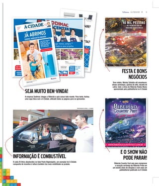 9A CIDADE
R. Padre
Euclíd
es
R.
S
s
e
m
R. Serg
ip
e
ão
Pau
va
b
o
an
ARATO.
ÍVEL.
fazemos pesquisas
esconto sobre o preço00,00. Financiamos deVendas fora do Estado,Vendas fora do Estado,
aplicar, no centro demercadorias, faça o
54,cada
90
499,cada
00
Corrida
no
ÇO BAIXO
ANTIDO
neiro
alo
m
ão
Rosa
Av.
Saudade
RTO.
IS BA
ERDÍ
rande volume e fremos 10% de de
mínimas de R$1
o de São Paulo. Vo de São Paulo. V
100m², o que se
ço de entrega de
5R$
4$
Massa C
28kg
Uso Intern
3821
PREÇ
GARA
s seus projetos.
nos, sempre.(2)
Pintura
A maior variedade de cores para renovar sua casa.
A cor que você imagina pelo preço do branco.(4)
10%desconto
PREÇO
BAIXO
GARANTIDO(1)
Não pague
um preço
maior
Achou mais barato?
Cobrimos e ainda damos
10%de desconto(1)
(1)
Consultar todas as condições da “Política do Preço Baixo Garantido”,
disponível no SAC da loja ou no site www.sodimac.com.br
ENTREGA EM
DOMICÍLIO
RVIÇOS DE INSTALAÇÃO
M GARANTIA SODIMAC:
erecemos com exclusividade,
os de instalação com garantia.(3)
vestimentos, cortinas e muitos outros).
Estamos te esperando para to
Vem fazer mais pela sua casa
Ferramentas
A maior variedade, você compra
onde o profissional compra.
Projeto completo
Tudo para o projeto dos seus sonhos.
Nós auxiliamos você passo a passo a conclu
Oferecemos a melhor variedade de produto
+ NOSSOS
SERVIÇOS(3)
SUPORTE TÉCNICMONTAGEMINSTALAÇÕES SERVIÇO DE DESIGN
+ PREÇO BAIXO GARANTIDO(1)
:
Garantimos que você não pague um preço
maior. Achou mais barato? Cobrimos e ainda
damos 10% de desconto(1)
.
AQUI VOCÊ
ENCONTRA.
+ PROJETO COMPLETO:
Tudo para o projeto da
sua casa: dos produtos,
com preço baixo garantido(1)
até a instalação.
+ VARIEDADE:
Você encontra tudo
o que necessita
em um só lugar.
r
a.
ir se
s e s
CO
ornar realidade o
a. Vem pagar me
uir seu projeto.
tos e serviços de instalalação com garantia Sodimac.(3)
CORTES DE MADEIRA
E CHAPAS
ALUGUEL DE
FERRAMENTAS
NICO
+ SER
CO
Ofe
serviç
(pisos, re
+ VENDEDORES:
Nossos vendedores são capacitados
constantemente, para que possam
ser os melhores parceiros para
as suas realizações.
TUDO PARA O PROJETO
DA SUA CASA: DOS
PRODUTOS, COM PREÇO
BAIXO GARANTIDO,(1)
ATÉ A INSTALAÇÃO.
VEM FAZER MAIS PELA SUA CASA.
JÁ ABRIMOS
SODIMAC HOMECENTER RIBEIRÃO.
Rotatória Amin Calil • Ribeirão Preto
CAPAPROMOCIONAL
R$ 2,00
E X E MP L A R
1.400
OFERTAS
DESDE 1905
ANO 110
RIBEIRÃO PRETO
SÁBADO, 19 DE DEZEMBRO DE 2015
Nº 353
www.jornalacidade.com.br
JOSÉ SIMÃO
C6
FOLIA COM
CUNHA
SEJAMUITOBEM-VINDA!
A empresa Sodimac chegou a Ribeirão e quis avisar todo mundo. Para tanto, fechou
uma capa falsa com o A Cidade, utilizado todas as páginas para se apresentar.
INFORMAÇÃOÉCOMBUSTÍVEL
A cada 25 litros abastecidos no Auto Posto Higienópolis, um exemplar de A Cidade:
campanha de incentivo à leitura também traz mais visibilidade ao produto.
FESTAEBONS
NEGÓCIOS
Teve rodeio, Wesley Safadão até amanhecer,
shows sertanejos, queima do alho, desafio de
catira: todo o clima do Ribeirão Rodeo Music
apresentado pelo publieditorial no A Cidade
EOSHOWNÃO
PODEPARAR!
Ribeirão Country Fest veio para comprovar
a vocação sertaneja de Ribeirão Preto em
um evento cheio de atrações e com mais um
publieditorial publicado no A Cidade
Ã
MASTRANGELO REINO / A CIDADE
 