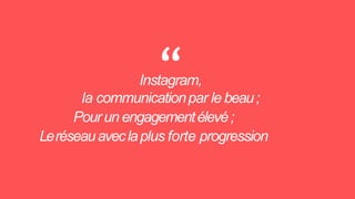 “Instagram,
la communicationpar le beau;
Pourun engagementélevé;
Leréseauaveclaplus forte progression
 