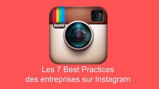 Les 7 Best Practices
des entreprises sur Instagram
 