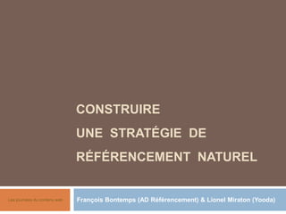 Construireune  stratégie  de référencement  naturel François Bontemps (AD Référencement) & Lionel Miraton (Yooda) Les journées du contenu web 