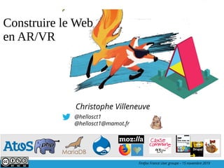 @hellosct1
@hellosct1@mamot.fr
Christophe Villeneuve
Construire le Web
en AR/VR
Firefox France User groupe – 15 novembre 2019
 