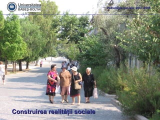 Psihologie social ă, 200 7-2008 Construirea realităţii sociale 