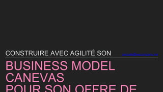 BUSINESS MODEL
CANEVAS
CONSTRUIRE AVEC AGILITÉ SON pascale@wecompany.me
 