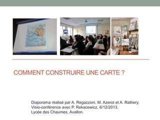 COMMENT CONSTRUIRE UNE CARTE ?

Diaporama réalisé par A. Regazzoni, M. Azerot et A. Rathery.
Visio-conférence avec P. Rekacewicz, 6/12/2013.
Lycée des Chaumes, Avallon.

 