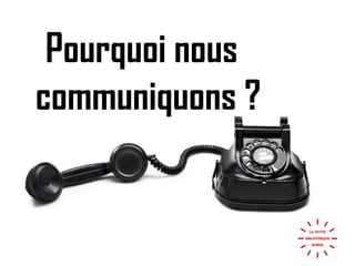 Pourquoi nous communiquons ?
