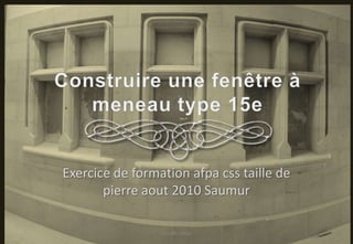 Exercice de formation afpa css taille de
       pierre aout 2010 Saumur

                 Ludovic Latour
 