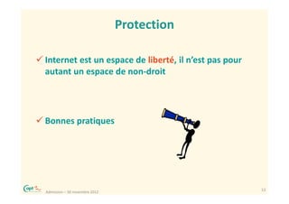 Protection

Internet est un espace de liberté, il n’est pas pour
autant un espace de non-droit




Bonnes pratiques




  ...