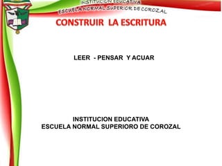 LEER - PENSAR Y ACUAR
INSTITUCION EDUCATIVA
ESCUELA NORMAL SUPERIORO DE COROZAL
 