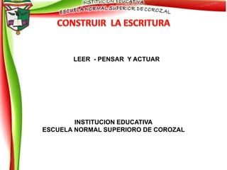 LEER - PENSAR Y ACTUAR
INSTITUCION EDUCATIVA
ESCUELA NORMAL SUPERIORO DE COROZAL
 