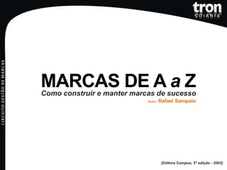 MARCAS DE A a Z Como construir e manter marcas de sucesso Autor: Rafael Sampaio (Editora Campus, 5ª edição - 2002) 