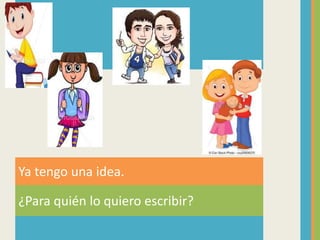 ¿Para quién lo quiero escribir?
Ya tengo una idea.
 
