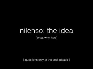 nilenso: the idea
(what, why, how)
[ questions only at the end, please ]
 