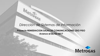 Dirección de Sistemas de Información
Proyecto REMEDIACION SALAS DE COMUNICACIONES 2DO PISO
Avance al 06/02/2017
 