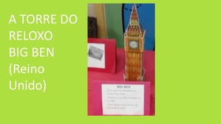 A TORRE DO
RELOXO
BIG BEN
(Reino
Unido)
 