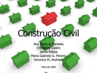 Construção Civil Ana Paula A. Teraoka Christiane Castro Janna Rabba Maria Gabriela G. Pereira Veronica M. Andrade Maio de 2008 