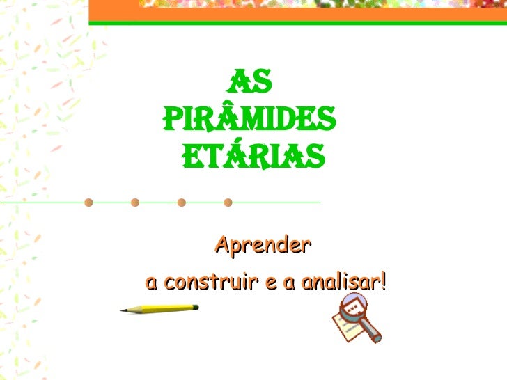 AS  PIRÂMIDES  ETÁRIAS Aprender a construir e a analisar! 