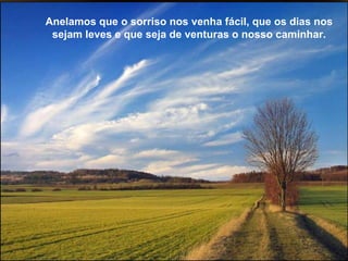 Não só pelo ato de crer, que, por vezes, não passa de
 Anelamos que o sorriso inoperante.
                 êxtase nos venha fácil, que os dias nos
  sejam leves e que seja de venturas o nosso caminhar.
 