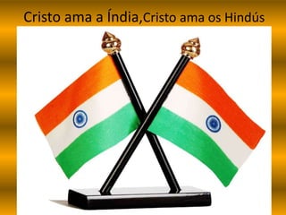 Cristo ama a Índia,Cristo ama os Hindús
 