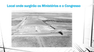 Local onde surgirão os Ministérios e o Congresso 
 