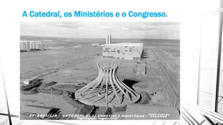A Catedral, os Ministérios e o Congresso. 
 