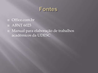    Office.com.br
   ABNT 6023
   Manual para elaboração de trabalhos
    acadêmicos da UDESC
 