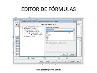 EDITOR DE FÓRMULAS
fabio.delboni@totvs.com.br
 