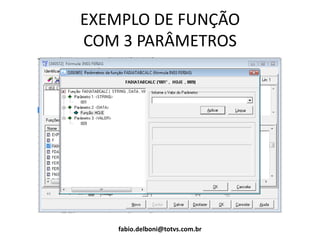 EXEMPLO DE FUNÇÃO
COM 3 PARÂMETROS
fabio.delboni@totvs.com.br
 