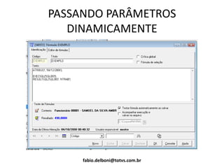 PASSANDO PARÂMETROS
DINAMICAMENTE
fabio.delboni@totvs.com.br
 
