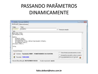 PASSANDO PARÂMETROS
DINAMICAMENTE
fabio.delboni@totvs.com.br
 
