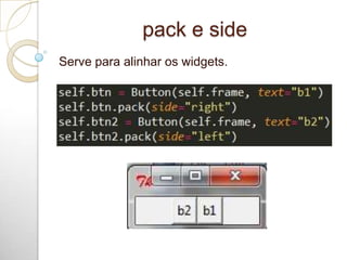 pack e side
Serve para alinhar os widgets.
 