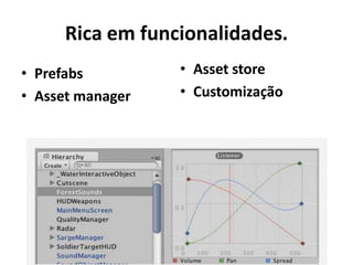 Rica em funcionalidades.
• Prefabs         • Asset store
• Asset manager   • Customização
 