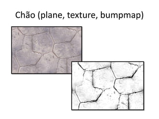 Chão (plane, texture, bumpmap)
 