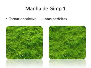 Manha de Gimp 1
• Tornar encaixável – Juntas perfeitas
 