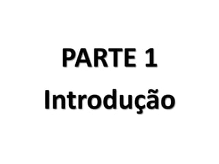 PARTE 1
Introdução
 
