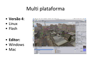 Multi plataforma
• Versão 4:
• Linux
• Flash
• Editor:
• Windows
• Mac

 
