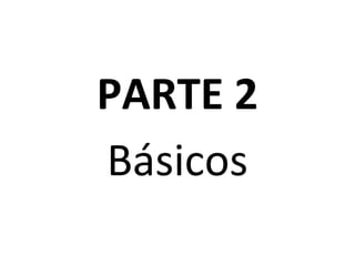 PARTE 2
Básicos

 
