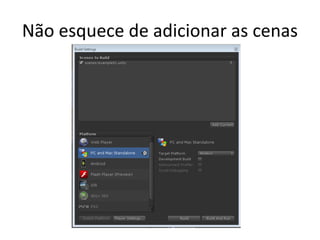 Não esquece de adicionar as cenas

 