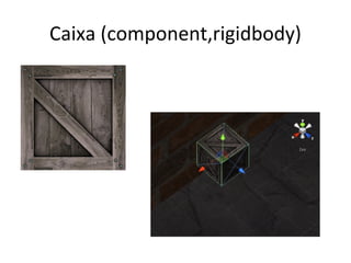 Caixa (component,rigidbody)

 