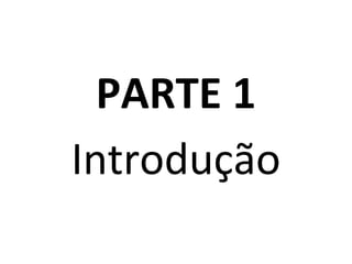 PARTE 1
Introdução

 