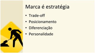 Marca é estratégia Trade-off Posicionamento Diferenciação Personalidade 